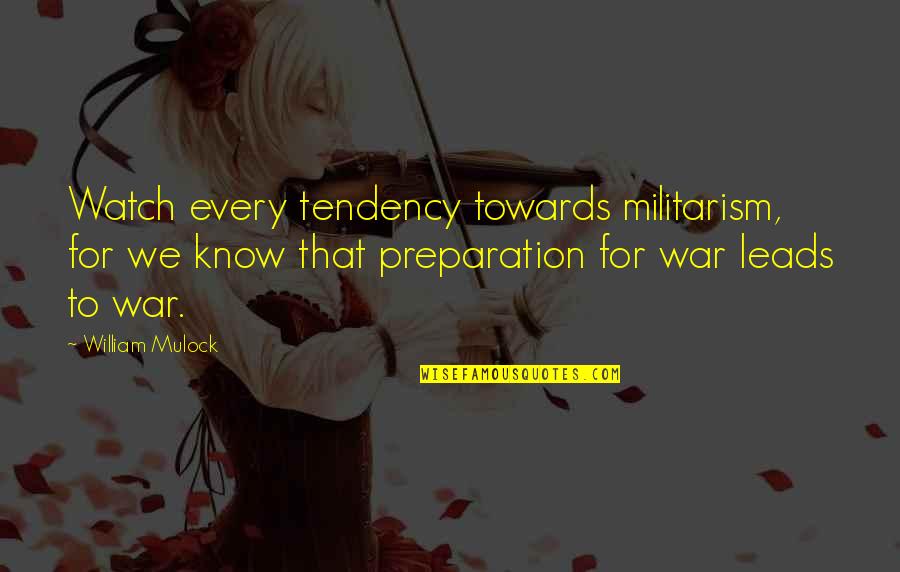 Preparation For War Quotes By William Mulock: Watch every tendency towards militarism, for we know