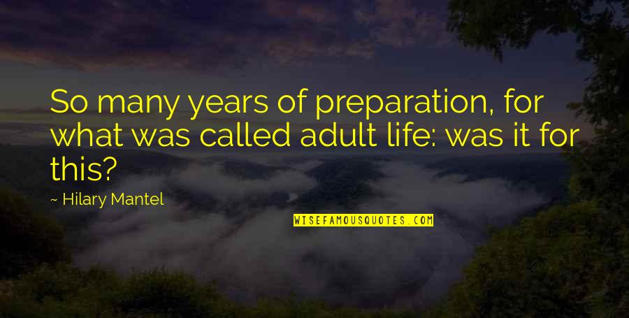 Preparation In Life Quotes By Hilary Mantel: So many years of preparation, for what was