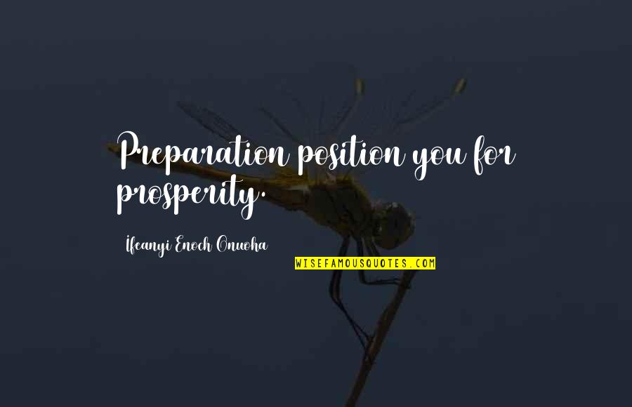 Preparation In Life Quotes By Ifeanyi Enoch Onuoha: Preparation position you for prosperity.