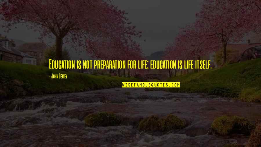 Preparation In Life Quotes By John Dewey: Education is not preparation for life; education is