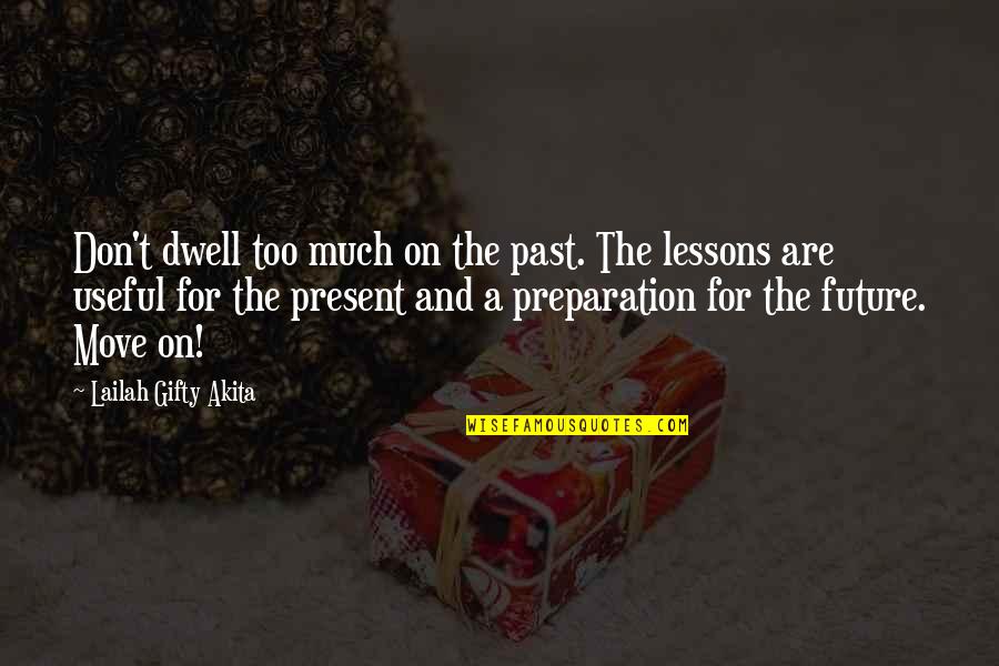 Preparation In Life Quotes By Lailah Gifty Akita: Don't dwell too much on the past. The