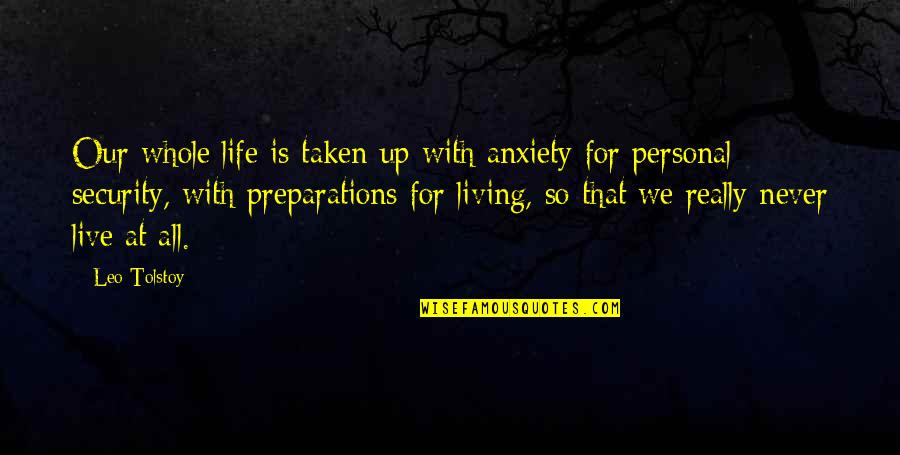 Preparation In Life Quotes By Leo Tolstoy: Our whole life is taken up with anxiety