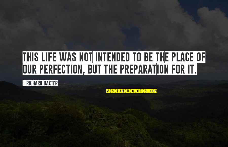 Preparation In Life Quotes By Richard Baxter: This life was not intended to be the