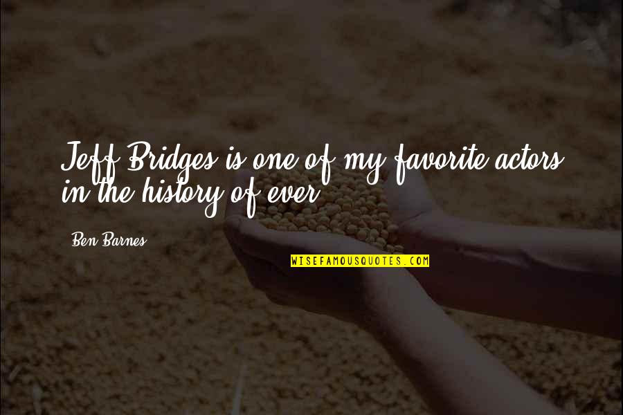 Preparation Preparation Preparation Quote Quotes By Ben Barnes: Jeff Bridges is one of my favorite actors