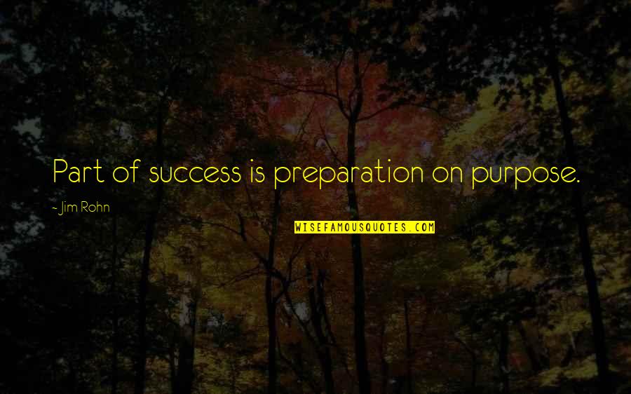 Preparation Success Quotes By Jim Rohn: Part of success is preparation on purpose.