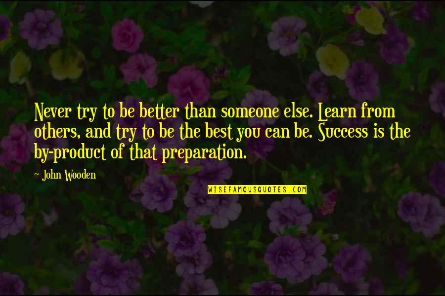 Preparation Success Quotes By John Wooden: Never try to be better than someone else.