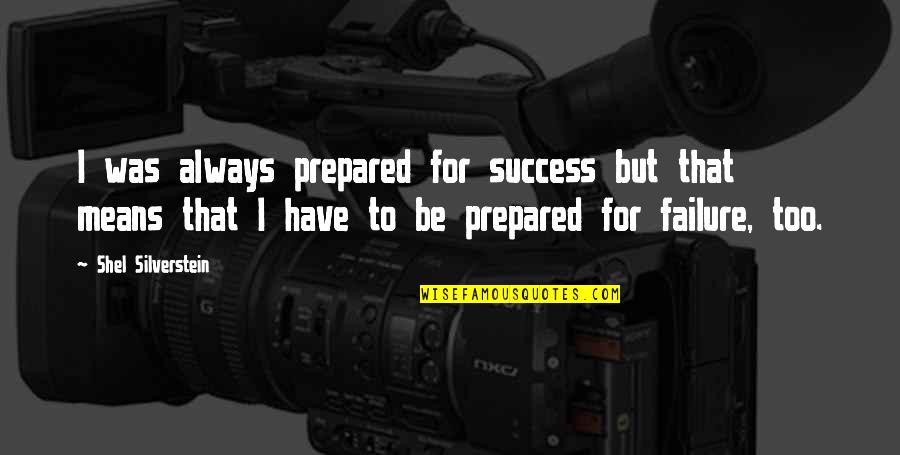 Preparation Success Quotes By Shel Silverstein: I was always prepared for success but that