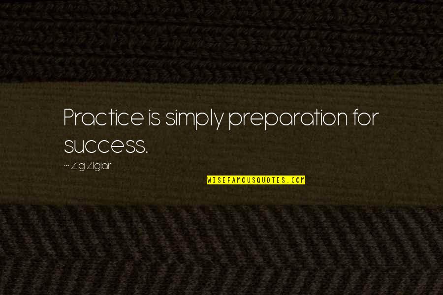Preparation Success Quotes By Zig Ziglar: Practice is simply preparation for success.