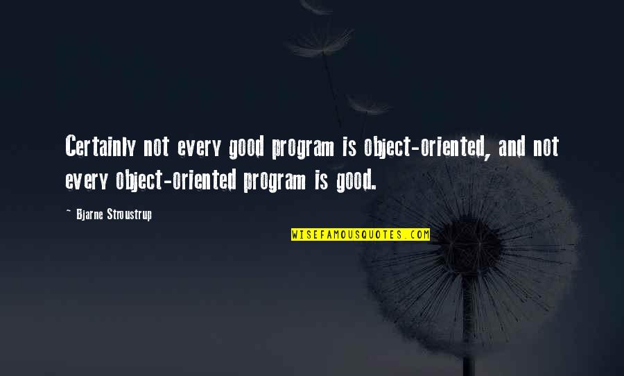 Preparatory Graduation Quotes By Bjarne Stroustrup: Certainly not every good program is object-oriented, and