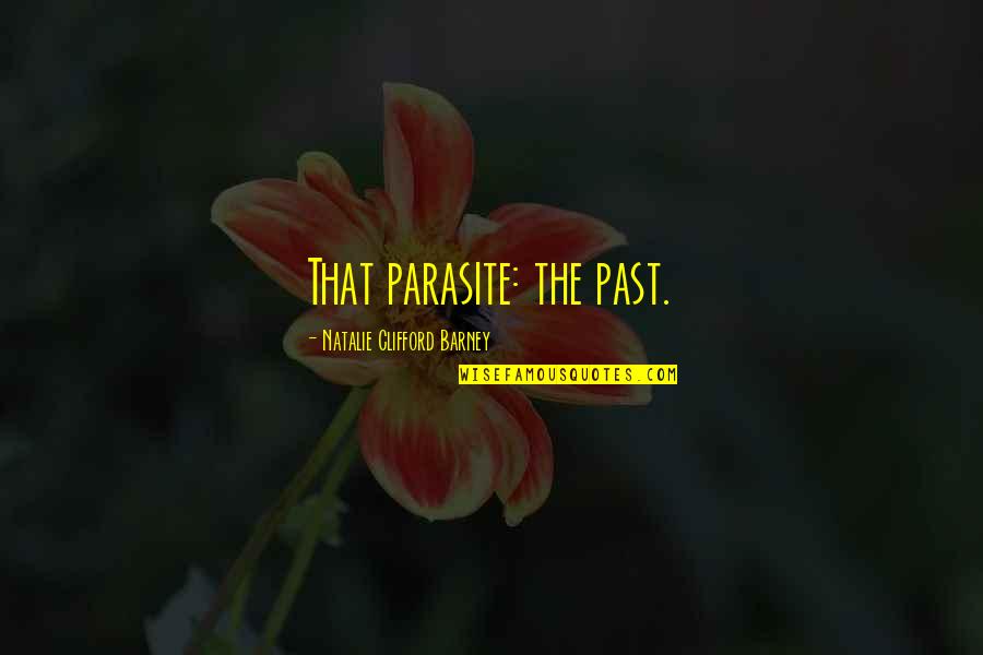 Preparatory Pronunciation Quotes By Natalie Clifford Barney: That parasite: the past.
