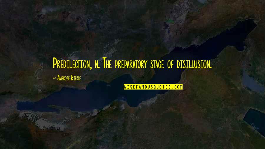 Preparatory Quotes By Ambrose Bierce: Predilection, n. The preparatory stage of disillusion.