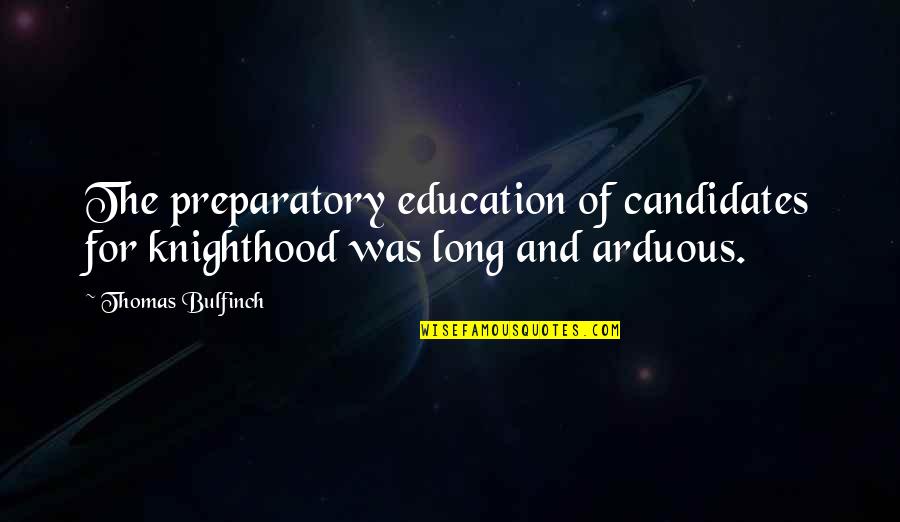 Preparatory Quotes By Thomas Bulfinch: The preparatory education of candidates for knighthood was