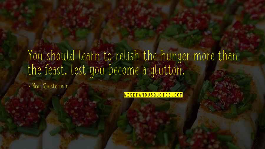 Prepare Ahead Quotes By Neal Shusterman: You should learn to relish the hunger more