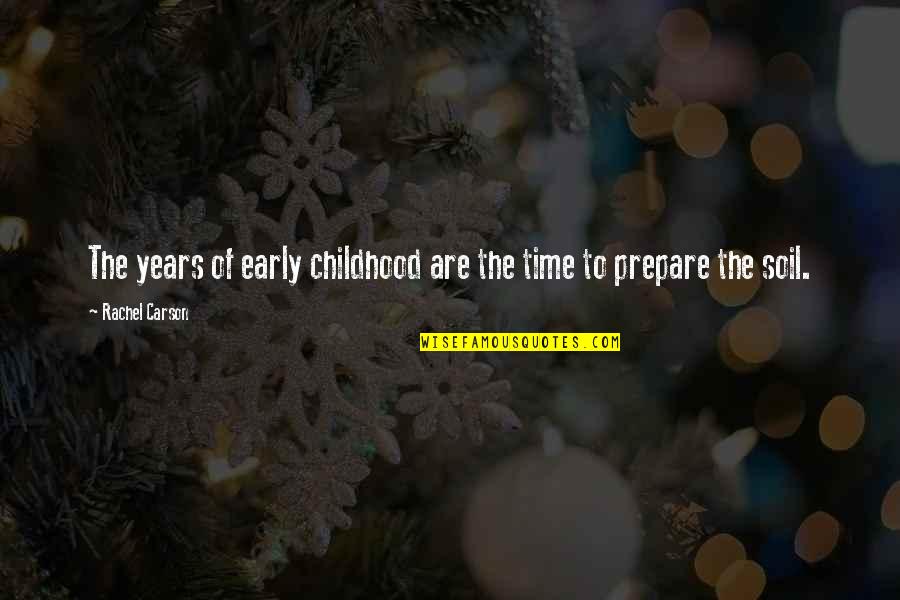 Prepare Early Quotes By Rachel Carson: The years of early childhood are the time