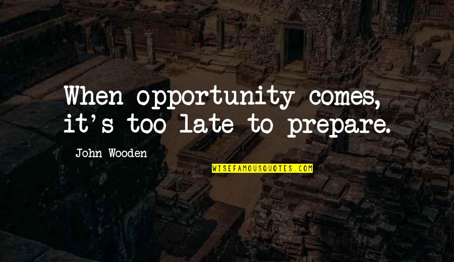 Prepare For Opportunity Quotes By John Wooden: When opportunity comes, it's too late to prepare.