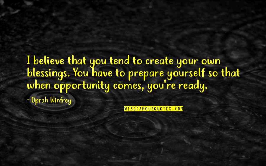 Prepare For Opportunity Quotes By Oprah Winfrey: I believe that you tend to create your