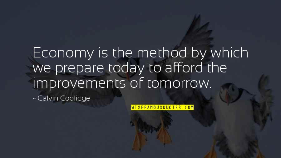 Prepare For Tomorrow Today Quotes By Calvin Coolidge: Economy is the method by which we prepare Prepare For Tomorrow Today Quotes By Calvin Coolidge: Economy is the method by which we prepare