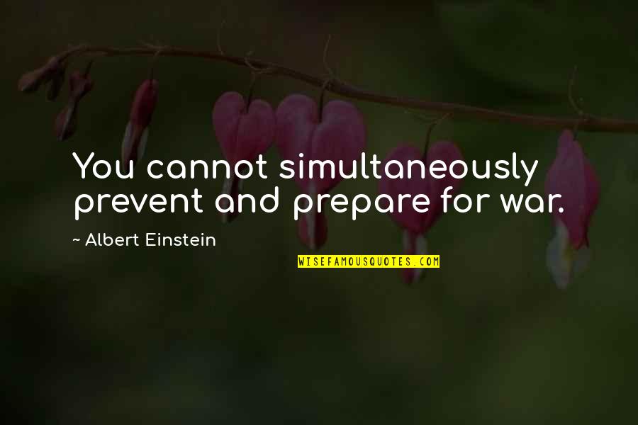 Prepare For War Quotes By Albert Einstein: You cannot simultaneously prevent and prepare for war. Prepare For War Quotes By Albert Einstein: You cannot simultaneously prevent and prepare for war.