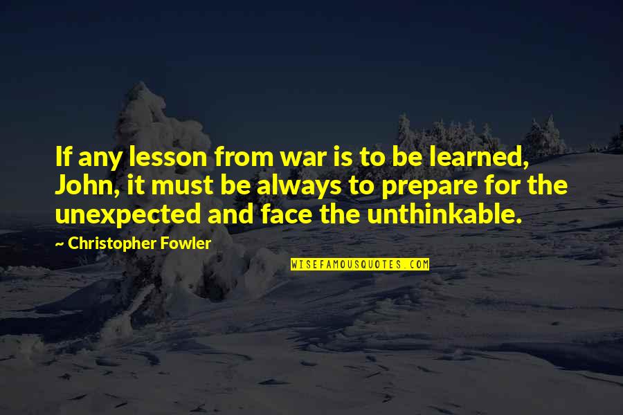Prepare For War Quotes By Christopher Fowler: If any lesson from war is to be Prepare For War Quotes By Christopher Fowler: If any lesson from war is to be
