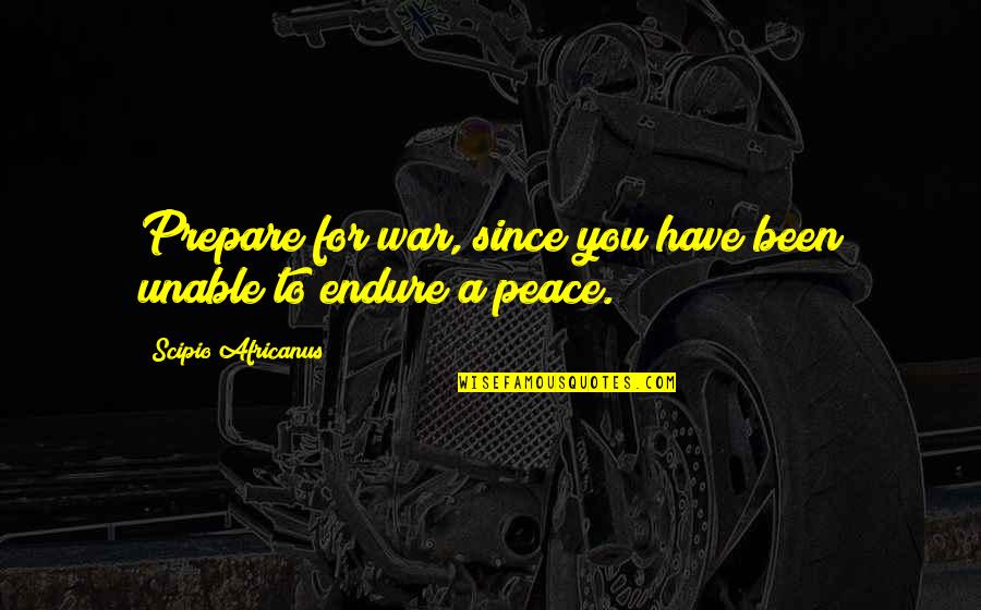 Prepare For War Quotes By Scipio Africanus: Prepare for war, since you have been unable Prepare For War Quotes By Scipio Africanus: Prepare for war, since you have been unable