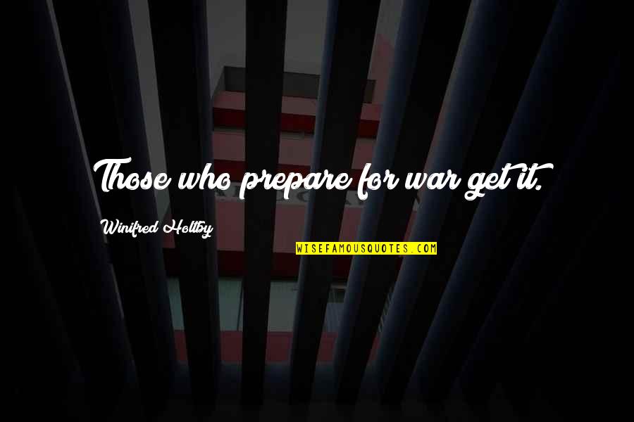 Prepare For War Quotes By Winifred Holtby: Those who prepare for war get it. Prepare For War Quotes By Winifred Holtby: Those who prepare for war get it.