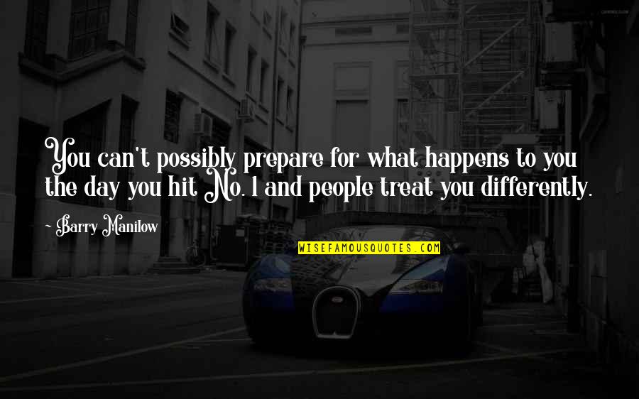 Prepare For You Quotes By Barry Manilow: You can't possibly prepare for what happens to Prepare For You Quotes By Barry Manilow: You can't possibly prepare for what happens to