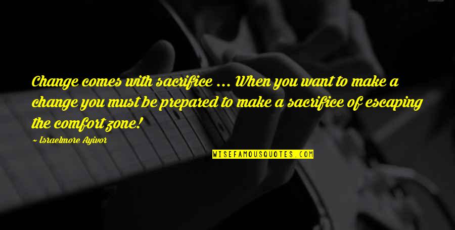 Prepare For You Quotes By Israelmore Ayivor: Change comes with sacrifice ... When you want Prepare For You Quotes By Israelmore Ayivor: Change comes with sacrifice ... When you want