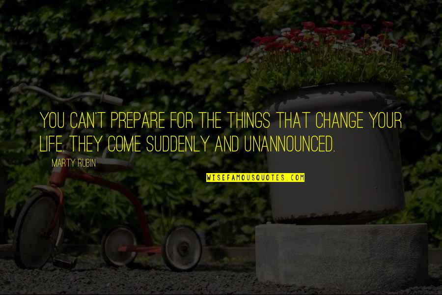 Prepare For You Quotes By Marty Rubin: You can't prepare for the things that change Prepare For You Quotes By Marty Rubin: You can't prepare for the things that change