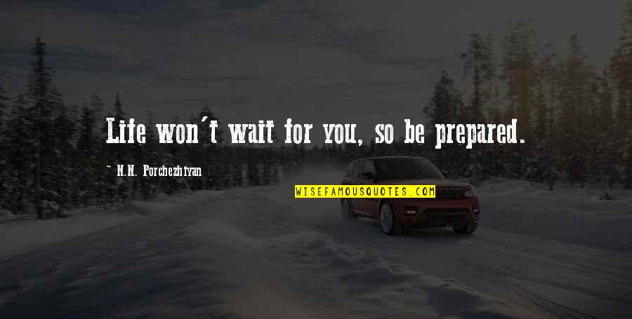 Prepare For You Quotes By N.N. Porchezhiyan: Life won't wait for you, so be prepared. Prepare For You Quotes By N.N. Porchezhiyan: Life won't wait for you, so be prepared.