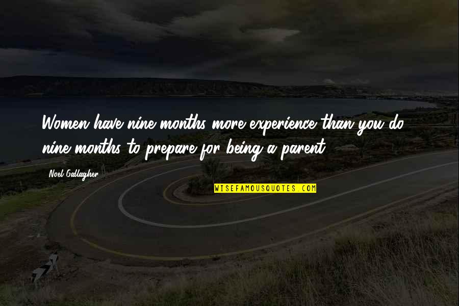 Prepare For You Quotes By Noel Gallagher: Women have nine months more experience than you Prepare For You Quotes By Noel Gallagher: Women have nine months more experience than you