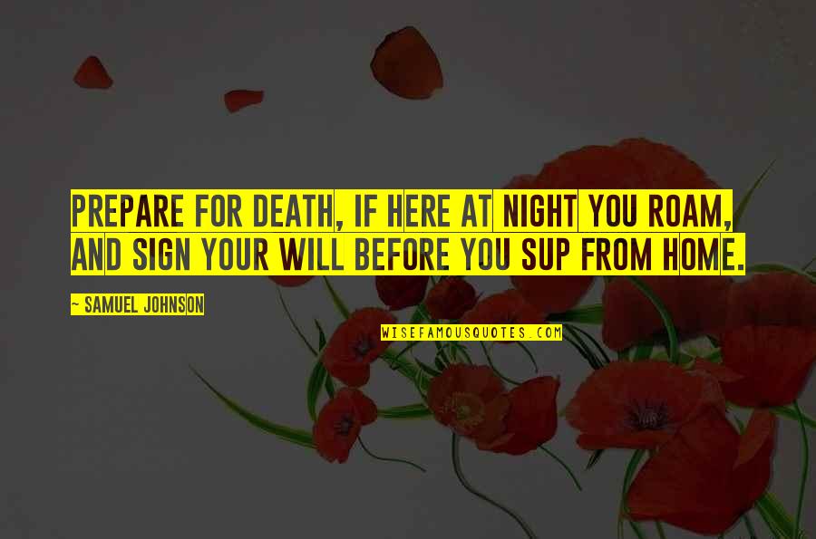 Prepare For You Quotes By Samuel Johnson: Prepare for death, if here at night you Prepare For You Quotes By Samuel Johnson: Prepare for death, if here at night you