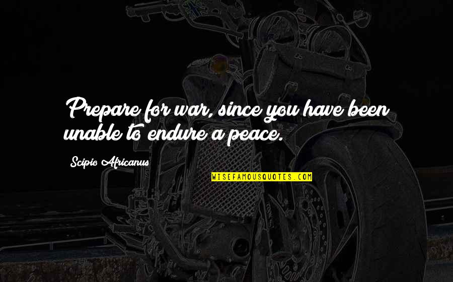 Prepare For You Quotes By Scipio Africanus: Prepare for war, since you have been unable Prepare For You Quotes By Scipio Africanus: Prepare for war, since you have been unable