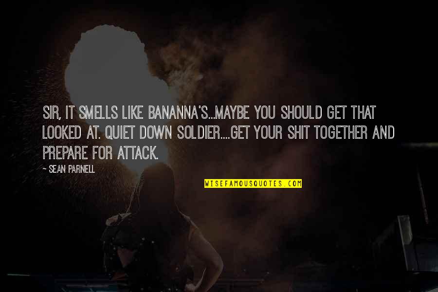 Prepare For You Quotes By Sean Parnell: Sir, it smells like bananna's...maybe you should get Prepare For You Quotes By Sean Parnell: Sir, it smells like bananna's...maybe you should get
