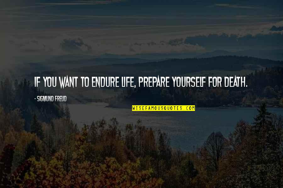 Prepare For You Quotes By Sigmund Freud: If you want to endure life, prepare yourself Prepare For You Quotes By Sigmund Freud: If you want to endure life, prepare yourself