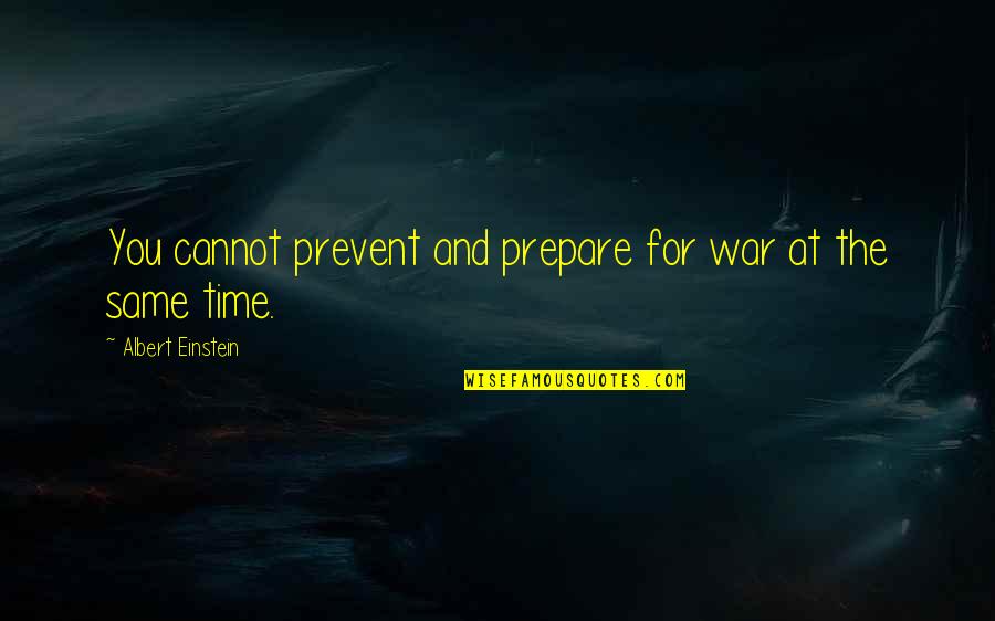 Prepare Quotes By Albert Einstein: You cannot prevent and prepare for war at