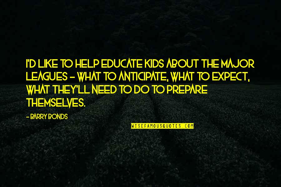 Prepare Quotes By Barry Bonds: I'd like to help educate kids about the