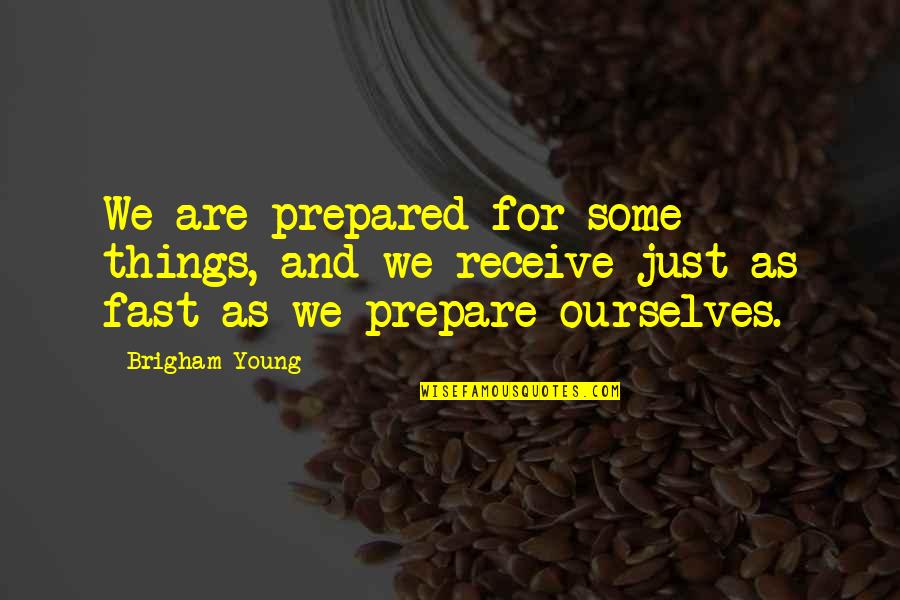 Prepare Quotes By Brigham Young: We are prepared for some things, and we