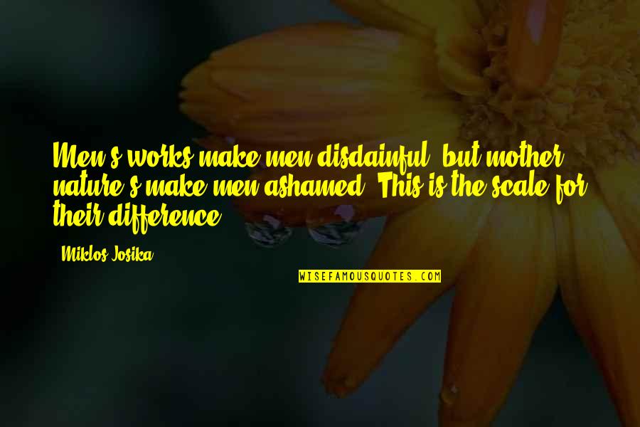 Prepare To Plan Plan To Fail Quotes By Miklos Josika: Men's works make men disdainful, but mother nature's