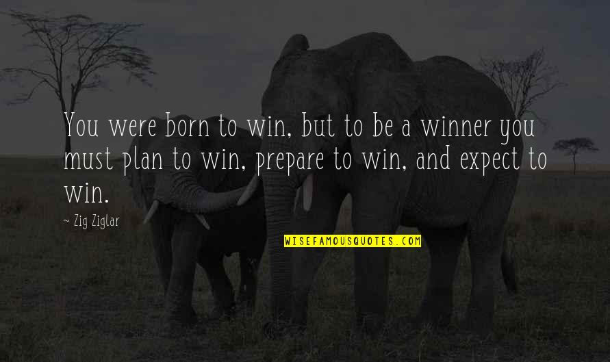 Prepare To Win Quotes By Zig Ziglar: You were born to win, but to be