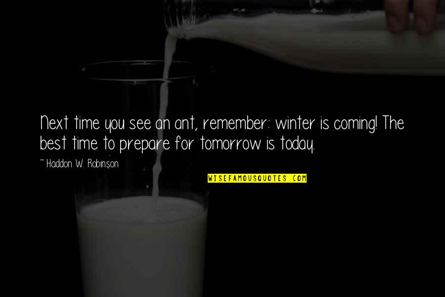 Prepare Today For Tomorrow Quotes By Haddon W. Robinson: Next time you see an ant, remember: winter