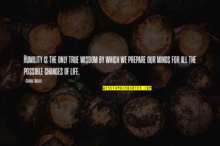 Prepare Your Mind Quotes By George Arliss: Humility is the only true wisdom by which Prepare Your Mind Quotes By George Arliss: Humility is the only true wisdom by which