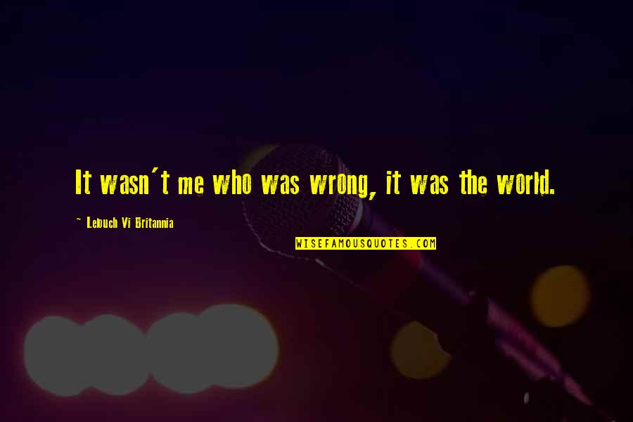 Prepare Your Mind Quotes By Lelouch Vi Britannia: It wasn't me who was wrong, it was Prepare Your Mind Quotes By Lelouch Vi Britannia: It wasn't me who was wrong, it was