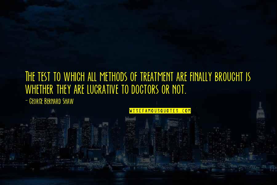 Prepared Mind Quote Quotes By George Bernard Shaw: The test to which all methods of treatment Prepared Mind Quote Quotes By George Bernard Shaw: The test to which all methods of treatment