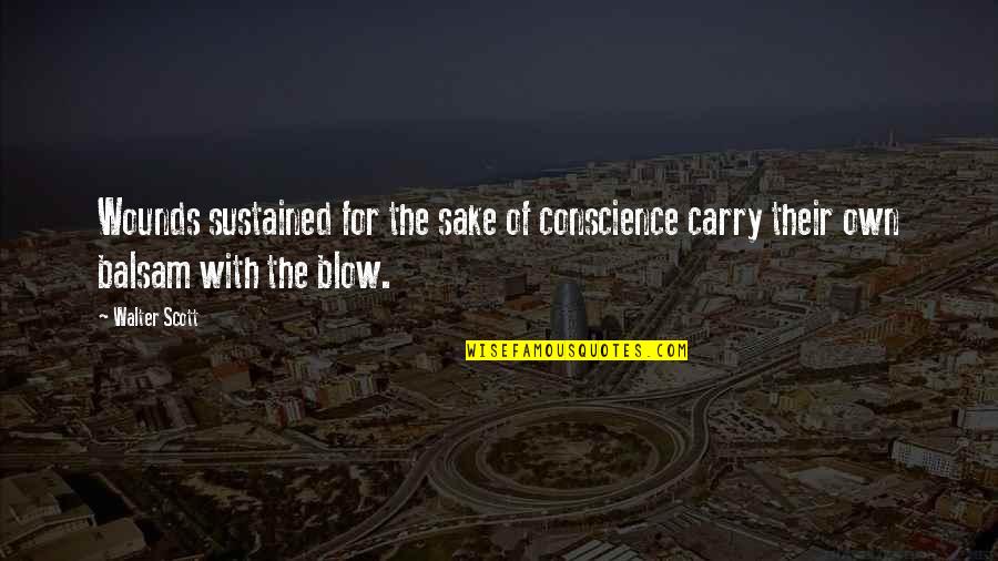 Prepared Mind Quote Quotes By Walter Scott: Wounds sustained for the sake of conscience carry