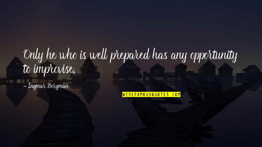 Prepared Opportunity Quotes By Ingmar Bergman: Only he who is well prepared has any