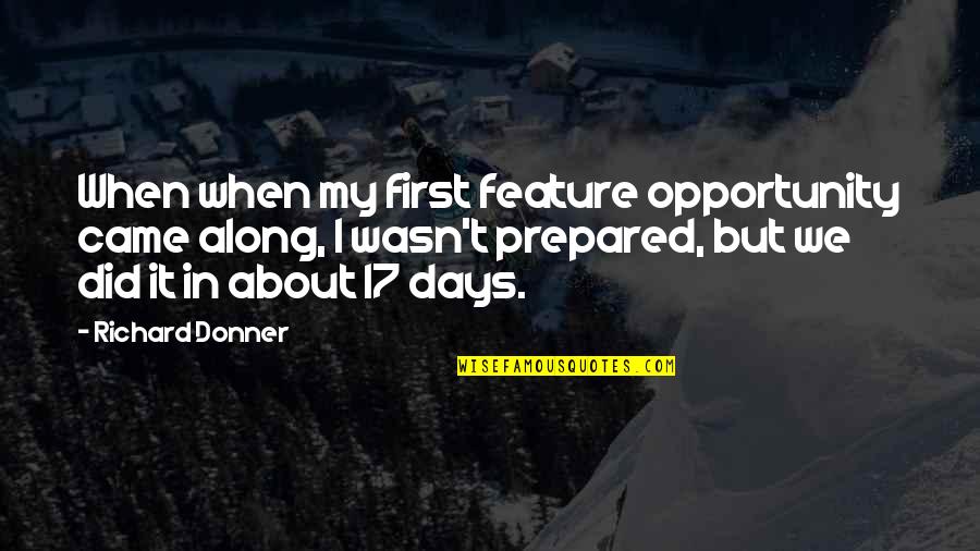 Prepared Opportunity Quotes By Richard Donner: When when my first feature opportunity came along,