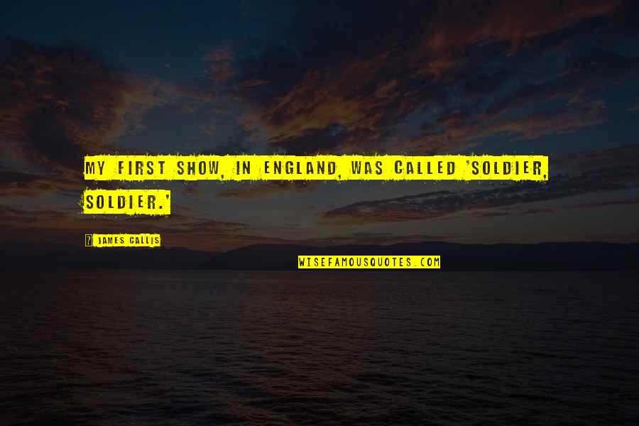 Preparedly Quotes By James Callis: My first show, in England, was called 'Soldier,