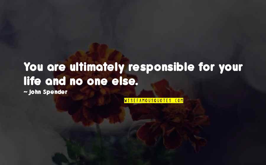 Preparedness And Success Quotes By John Spender: You are ultimately responsible for your life and