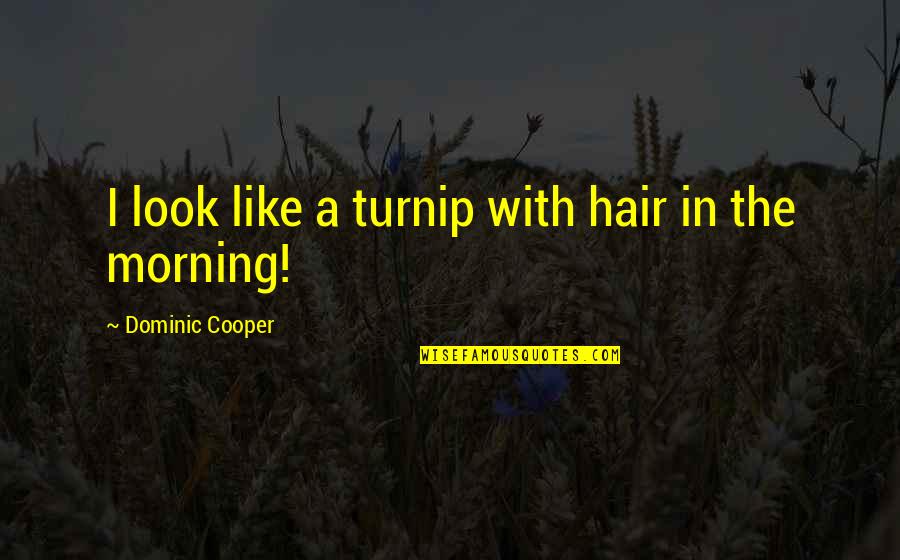 Preparedness For Disaster Quotes By Dominic Cooper: I look like a turnip with hair in