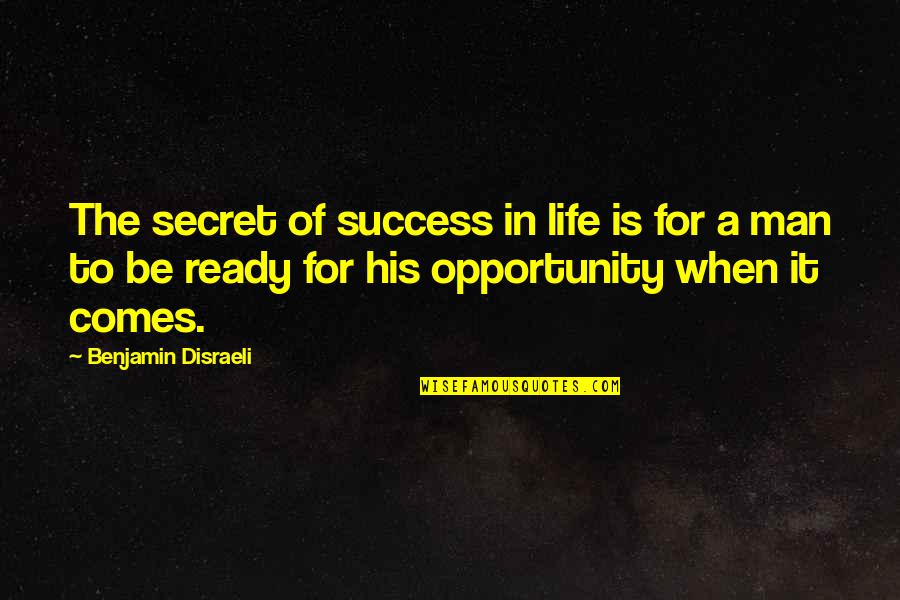 Preparedness Quotes By Benjamin Disraeli: The secret of success in life is for